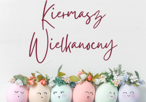 Grafika przedstawia napis Kiermasz Wielkanocny oraz kolorowe jajeczka