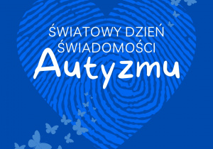 Grafika przedstawia napis Światowy Dzień Świadomości Autyzmu oraz symbole tego dnia, niebieskie motyle.
