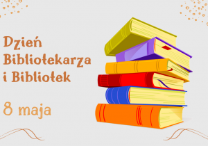 Zdjęcie przedstawia książki oraz napis „Dzień Bibliotekarza i Bibliotek 8 maja”.