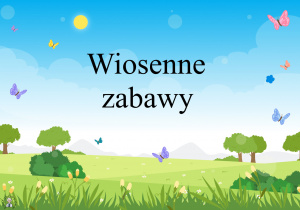 Grafika przedstawia łąkę i napis wiosenne zabawy