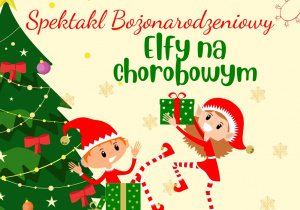 Grafika przedstawia elfy choinkę oraz napis Spektakl Bożonarodzeniowy Elfy na chorobowym