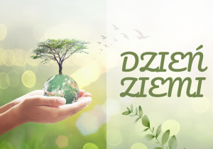 Grafika przedstawia napis Dzień Ziemi oraz planetę Ziemię w rękach człowieka