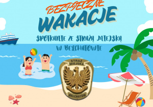 Grafika przedstawia dzieci bawiące się podczas wakacji i napis Bezpieczne wakacje spotkanie ze Strażą Miejską w Bełchatowie