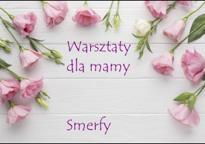 Zdjęcie przedstawia kwiaty z napisem Warsztaty dla mamy w grupie Smerfy.