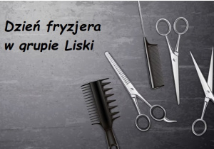 Zdjęcie przedstawia narzędzia fryzjerskie takie jak nożyczki oraz grzebienie, widoczny jest również napis „Dzień fryzjera w grupie Liski”.